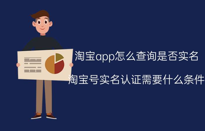 淘宝app怎么查询是否实名 淘宝号实名认证需要什么条件？